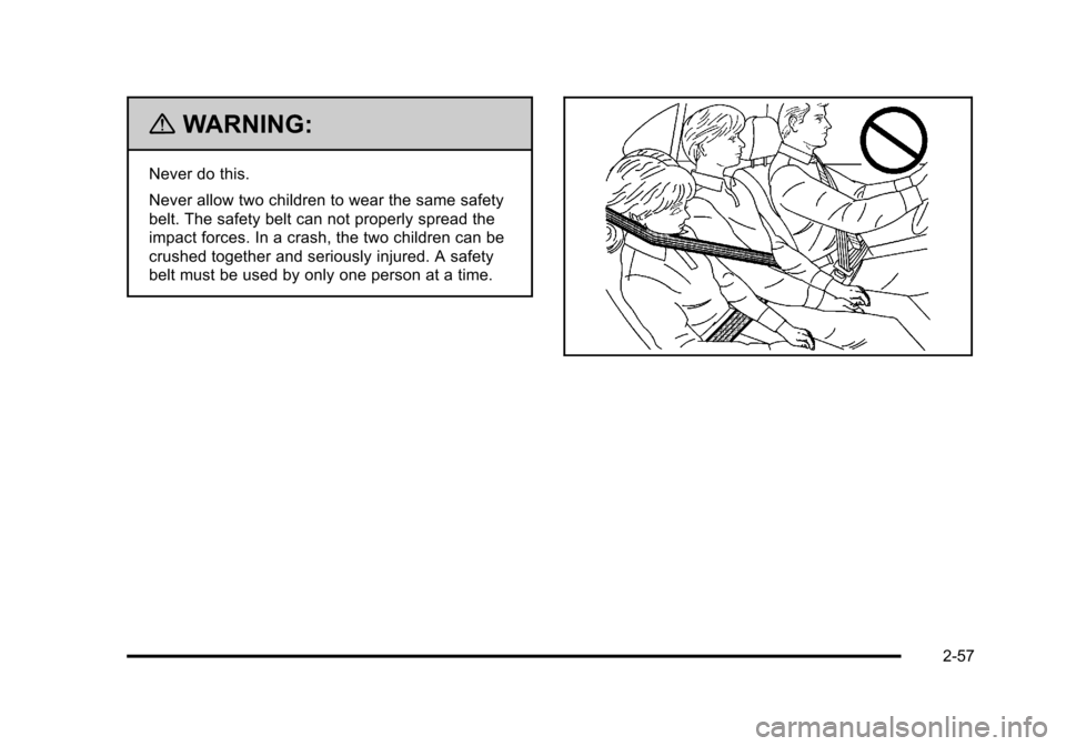 CHEVROLET TAHOE 2010 3.G Owners Manual {WARNING:
Never do this.
Never allow two children to wear the same safety
belt. The safety belt can not properly spread the
impact forces. In a crash, the two children can be
crushed together and seri