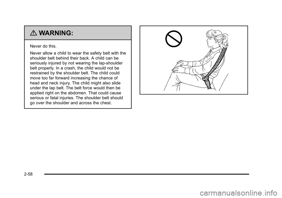 CHEVROLET TAHOE 2010 3.G Owners Manual {WARNING:
Never do this.
Never allow a child to wear the safety belt with the
shoulder belt behind their back. A child can be
seriously injured by not wearing the lap-shoulder
belt properly. In a cras