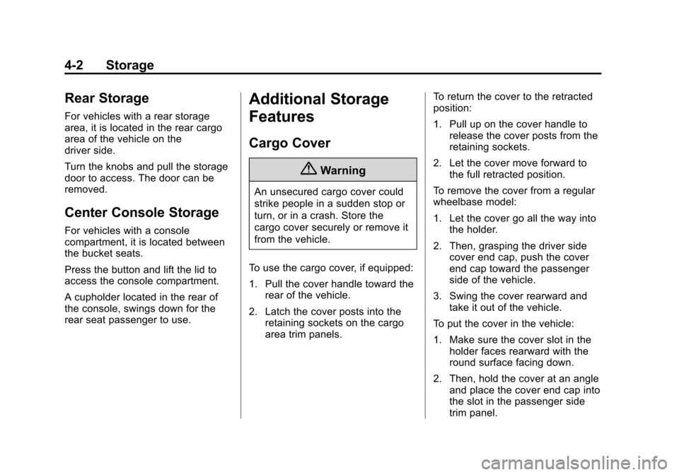 CHEVROLET TAHOE 2014 3.G Owners Manual (2,1)Chevrolet Tahoe/Suburban Owner Manual (GMNA-Localizing-U.S./Canada/
Mexico-6081502) - 2014 - crc2 - 9/17/13
4-2 Storage
Rear Storage
For vehicles with a rear storage
area, it is located in the re