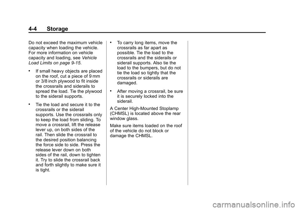 CHEVROLET TAHOE 2014 3.G Owners Manual (4,1)Chevrolet Tahoe/Suburban Owner Manual (GMNA-Localizing-U.S./Canada/
Mexico-6081502) - 2014 - crc2 - 9/17/13
4-4 Storage
Do not exceed the maximum vehicle
capacity when loading the vehicle.
For mo