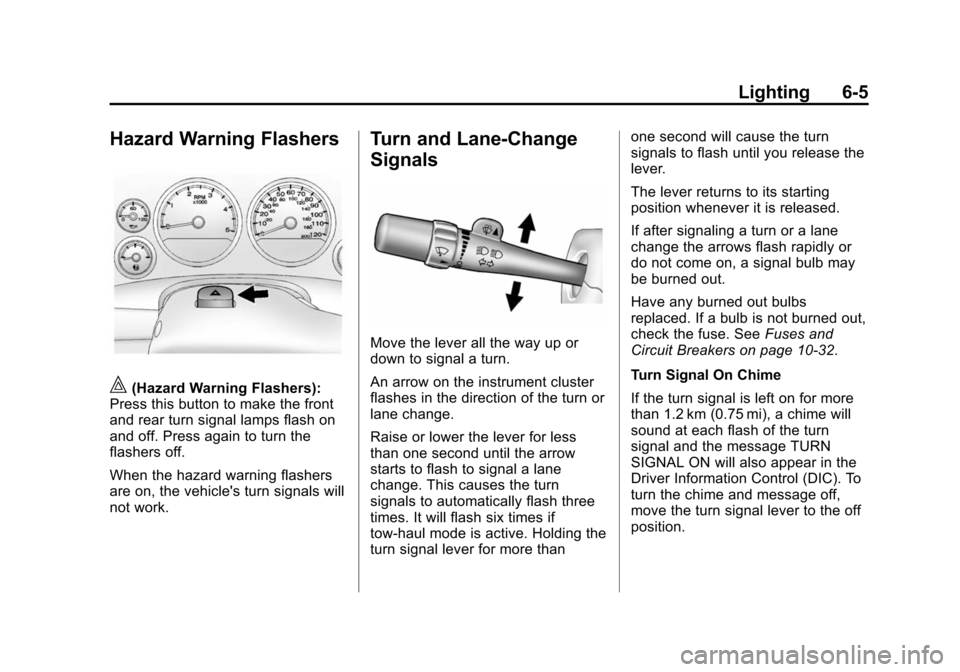 CHEVROLET TAHOE 2014 3.G Owners Manual (5,1)Chevrolet Tahoe/Suburban Owner Manual (GMNA-Localizing-U.S./Canada/
Mexico-6081502) - 2014 - crc2 - 9/17/13
Lighting 6-5
Hazard Warning Flashers
|(Hazard Warning Flashers):
Press this button to m