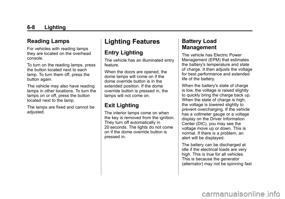 CHEVROLET TAHOE 2014 3.G Owners Manual (8,1)Chevrolet Tahoe/Suburban Owner Manual (GMNA-Localizing-U.S./Canada/
Mexico-6081502) - 2014 - crc2 - 9/17/13
6-8 Lighting
Reading Lamps
For vehicles with reading lamps
they are located on the over