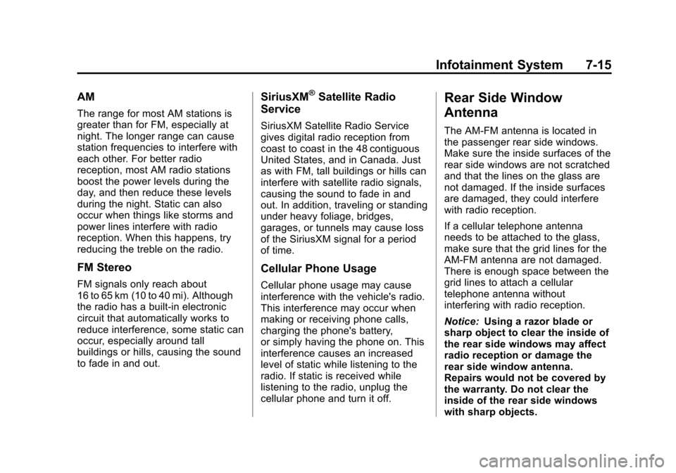 CHEVROLET TAHOE 2014 3.G Owners Manual (15,1)Chevrolet Tahoe/Suburban Owner Manual (GMNA-Localizing-U.S./Canada/
Mexico-6081502) - 2014 - crc2 - 9/17/13
Infotainment System 7-15
AM
The range for most AM stations is
greater than for FM, esp