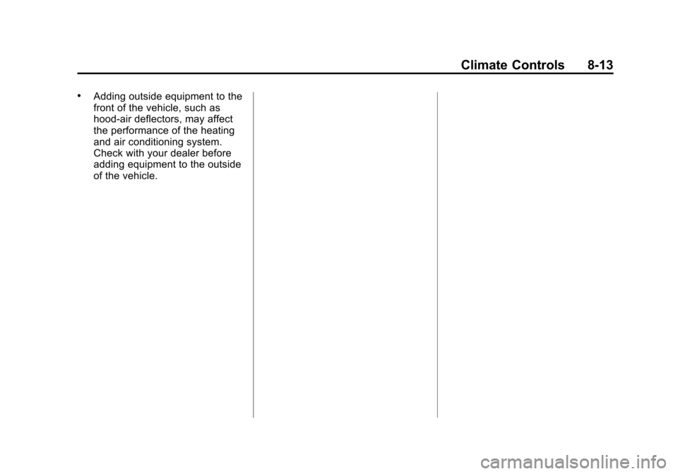 CHEVROLET TAHOE 2014 3.G Owners Manual (13,1)Chevrolet Tahoe/Suburban Owner Manual (GMNA-Localizing-U.S./Canada/
Mexico-6081502) - 2014 - crc2 - 9/17/13
Climate Controls 8-13
.Adding outside equipment to the
front of the vehicle, such as
h