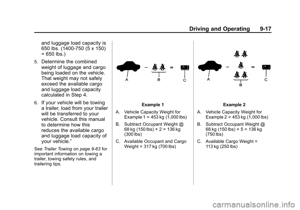 CHEVROLET TAHOE 2014 3.G Owners Manual (17,1)Chevrolet Tahoe/Suburban Owner Manual (GMNA-Localizing-U.S./Canada/
Mexico-6081502) - 2014 - crc2 - 9/17/13
Driving and Operating 9-17
and luggage load capacity is
650 lbs. (1400-750 (5 x 150)
=