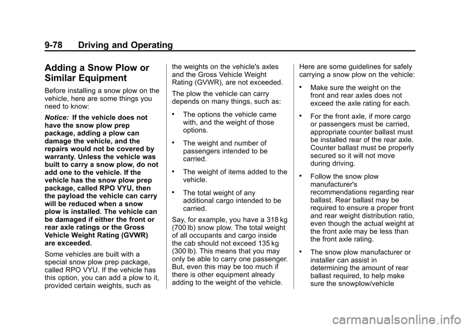 CHEVROLET TAHOE 2014 3.G Owners Manual (78,1)Chevrolet Tahoe/Suburban Owner Manual (GMNA-Localizing-U.S./Canada/
Mexico-6081502) - 2014 - crc2 - 9/17/13
9-78 Driving and Operating
Adding a Snow Plow or
Similar Equipment
Before installing a