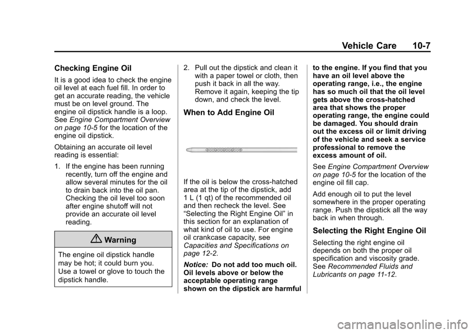 CHEVROLET TAHOE 2014 3.G Owners Manual (7,1)Chevrolet Tahoe/Suburban Owner Manual (GMNA-Localizing-U.S./Canada/
Mexico-6081502) - 2014 - crc2 - 9/17/13
Vehicle Care 10-7
Checking Engine Oil
It is a good idea to check the engine
oil level a CHEVROLET TAHOE 2014 3.G Owners Manual (7,1)Chevrolet Tahoe/Suburban Owner Manual (GMNA-Localizing-U.S./Canada/
Mexico-6081502) - 2014 - crc2 - 9/17/13
Vehicle Care 10-7
Checking Engine Oil
It is a good idea to check the engine
oil level a