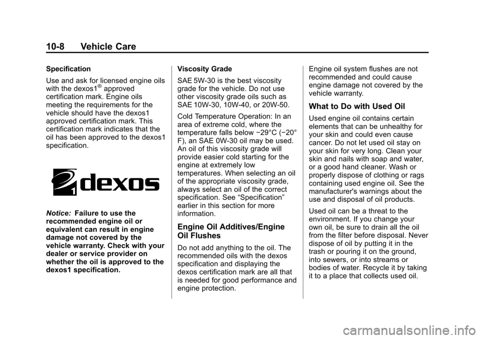 CHEVROLET TAHOE 2014 3.G Owners Manual (8,1)Chevrolet Tahoe/Suburban Owner Manual (GMNA-Localizing-U.S./Canada/
Mexico-6081502) - 2014 - crc2 - 9/17/13
10-8 Vehicle Care
Specification
Use and ask for licensed engine oils
with the dexos1
® CHEVROLET TAHOE 2014 3.G Owners Manual (8,1)Chevrolet Tahoe/Suburban Owner Manual (GMNA-Localizing-U.S./Canada/
Mexico-6081502) - 2014 - crc2 - 9/17/13
10-8 Vehicle Care
Specification
Use and ask for licensed engine oils
with the dexos1
®