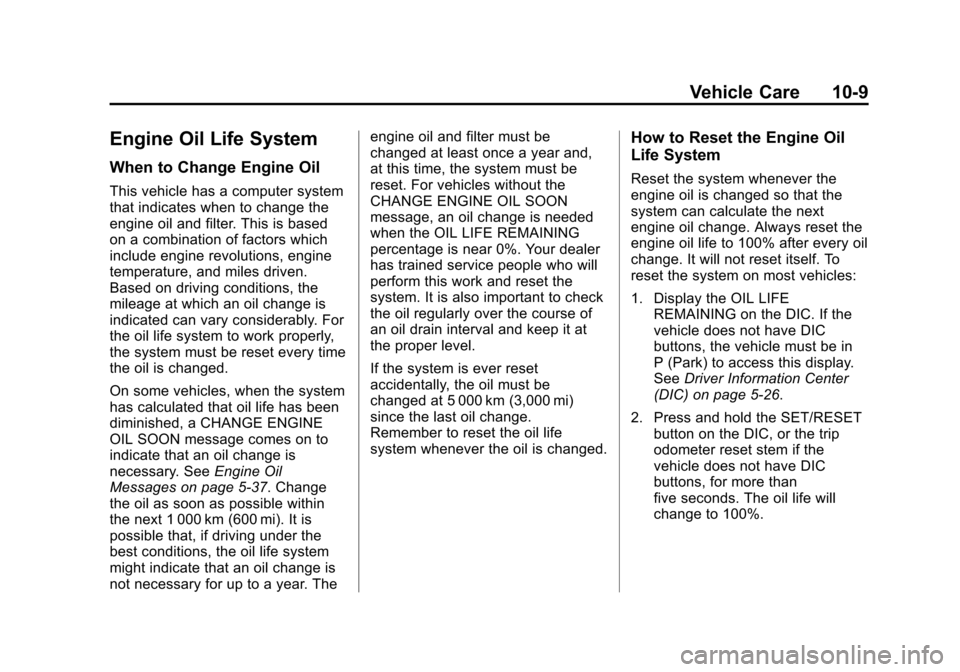 CHEVROLET TAHOE 2014 3.G Owners Manual (9,1)Chevrolet Tahoe/Suburban Owner Manual (GMNA-Localizing-U.S./Canada/
Mexico-6081502) - 2014 - crc2 - 9/17/13
Vehicle Care 10-9
Engine Oil Life System
When to Change Engine Oil
This vehicle has a c CHEVROLET TAHOE 2014 3.G Owners Manual (9,1)Chevrolet Tahoe/Suburban Owner Manual (GMNA-Localizing-U.S./Canada/
Mexico-6081502) - 2014 - crc2 - 9/17/13
Vehicle Care 10-9
Engine Oil Life System
When to Change Engine Oil
This vehicle has a c
