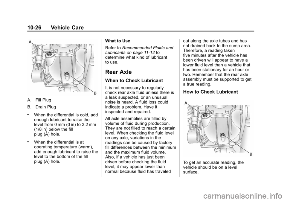 CHEVROLET TAHOE 2014 3.G Owners Manual (26,1)Chevrolet Tahoe/Suburban Owner Manual (GMNA-Localizing-U.S./Canada/
Mexico-6081502) - 2014 - crc2 - 9/17/13
10-26 Vehicle Care
A. Fill Plug
B. Drain Plug
.When the differential is cold, add
enou