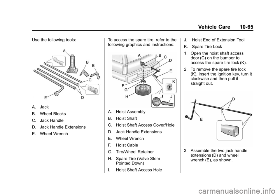 CHEVROLET TAHOE 2014 3.G Owners Manual (65,1)Chevrolet Tahoe/Suburban Owner Manual (GMNA-Localizing-U.S./Canada/
Mexico-6081502) - 2014 - crc2 - 9/17/13
Vehicle Care 10-65
Use the following tools:
A. Jack
B. Wheel Blocks
C. Jack Handle
D. 