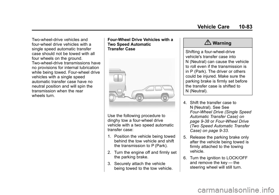 CHEVROLET TAHOE 2014 3.G Owners Manual (83,1)Chevrolet Tahoe/Suburban Owner Manual (GMNA-Localizing-U.S./Canada/
Mexico-6081502) - 2014 - crc2 - 9/17/13
Vehicle Care 10-83
Two-wheel-drive vehicles and
four-wheel drive vehicles with a
singl