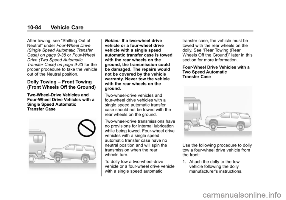 CHEVROLET TAHOE 2014 3.G Owners Manual (84,1)Chevrolet Tahoe/Suburban Owner Manual (GMNA-Localizing-U.S./Canada/
Mexico-6081502) - 2014 - crc2 - 9/17/13
10-84 Vehicle Care
After towing, see“Shifting Out of
Neutral” underFour-Wheel Driv