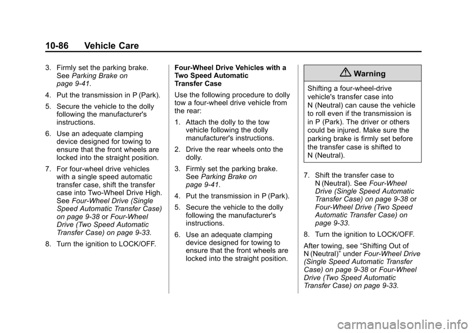 CHEVROLET TAHOE 2014 3.G Owners Manual (86,1)Chevrolet Tahoe/Suburban Owner Manual (GMNA-Localizing-U.S./Canada/
Mexico-6081502) - 2014 - crc2 - 9/17/13
10-86 Vehicle Care
3. Firmly set the parking brake.See Parking Brake on
page 9-41.
4. 