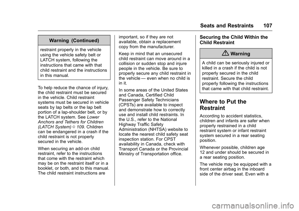 CHEVROLET TAHOE 2016 4.G Owners Manual Chevrolet Tahoe/Suburban Owner Manual (GMNA-Localizing-U.S./Canada/
Mexico-9159366) - 2016 - crc - 5/19/15
Seats and Restraints 107
Warning (Continued)
restraint properly in the vehicle
using the vehi