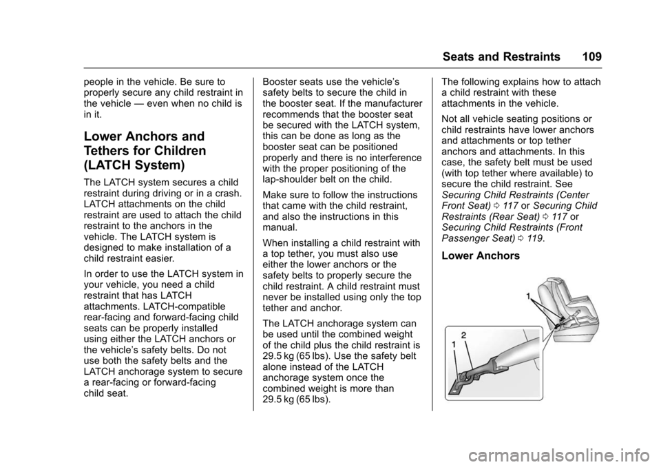 CHEVROLET TAHOE 2016 4.G Owners Manual Chevrolet Tahoe/Suburban Owner Manual (GMNA-Localizing-U.S./Canada/
Mexico-9159366) - 2016 - crc - 5/19/15
Seats and Restraints 109
people in the vehicle. Be sure to
properly secure any child restrain