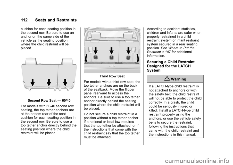 CHEVROLET TAHOE 2016 4.G Owners Manual Chevrolet Tahoe/Suburban Owner Manual (GMNA-Localizing-U.S./Canada/
Mexico-9159366) - 2016 - crc - 5/19/15
112 Seats and Restraints
cushion for each seating position in
the second row. Be sure to use 