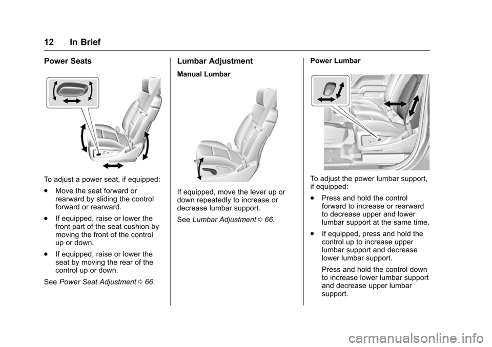 CHEVROLET TAHOE 2016 4.G Owners Manual Chevrolet Tahoe/Suburban Owner Manual (GMNA-Localizing-U.S./Canada/
Mexico-9159366) - 2016 - crc - 5/19/15
12 In Brief
Power Seats
To adjust a power seat, if equipped:
.Move the seat forward or
rearwa