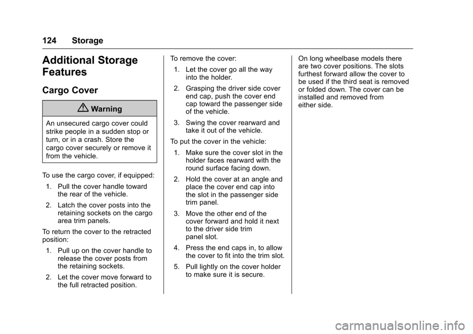 CHEVROLET TAHOE 2016 4.G Owners Manual Chevrolet Tahoe/Suburban Owner Manual (GMNA-Localizing-U.S./Canada/
Mexico-9159366) - 2016 - crc - 5/19/15
124 Storage
Additional Storage
Features
Cargo Cover
{Warning
An unsecured cargo cover could
s