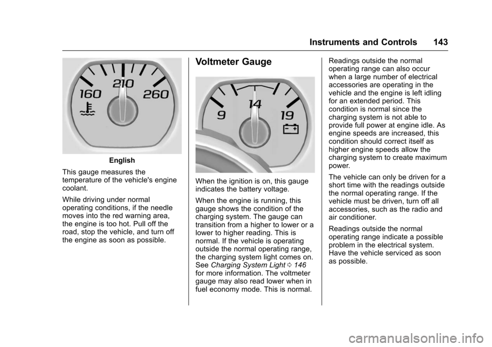 CHEVROLET TAHOE 2016 4.G Owners Manual Chevrolet Tahoe/Suburban Owner Manual (GMNA-Localizing-U.S./Canada/
Mexico-9159366) - 2016 - crc - 5/20/15
Instruments and Controls 143
English
This gauge measures the
temperature of the vehicles eng CHEVROLET TAHOE 2016 4.G Owners Manual Chevrolet Tahoe/Suburban Owner Manual (GMNA-Localizing-U.S./Canada/
Mexico-9159366) - 2016 - crc - 5/20/15
Instruments and Controls 143
English
This gauge measures the
temperature of the vehicles eng