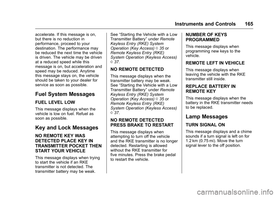 CHEVROLET TAHOE 2016 4.G Owners Manual Chevrolet Tahoe/Suburban Owner Manual (GMNA-Localizing-U.S./Canada/
Mexico-9159366) - 2016 - crc - 5/20/15
Instruments and Controls 165
accelerate. If this message is on,
but there is no reduction in
CHEVROLET TAHOE 2016 4.G Owners Manual Chevrolet Tahoe/Suburban Owner Manual (GMNA-Localizing-U.S./Canada/
Mexico-9159366) - 2016 - crc - 5/20/15
Instruments and Controls 165
accelerate. If this message is on,
but there is no reduction in