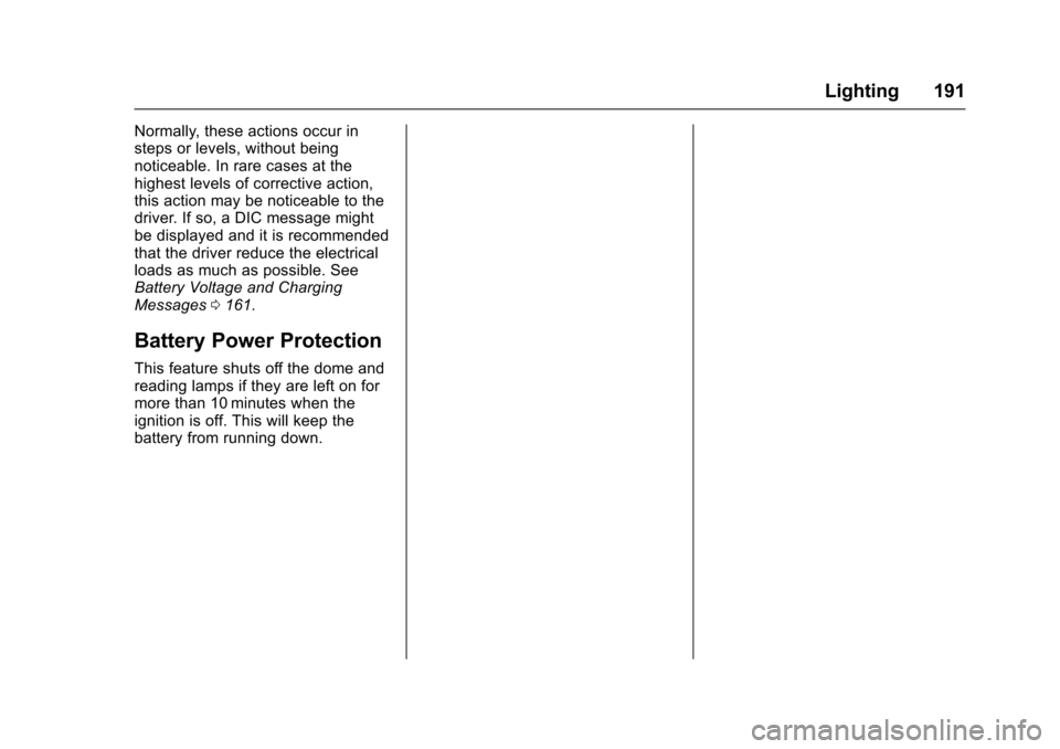 CHEVROLET TAHOE 2016 4.G Owners Manual Chevrolet Tahoe/Suburban Owner Manual (GMNA-Localizing-U.S./Canada/
Mexico-9159366) - 2016 - crc - 5/19/15
Lighting 191
Normally, these actions occur in
steps or levels, without being
noticeable. In r