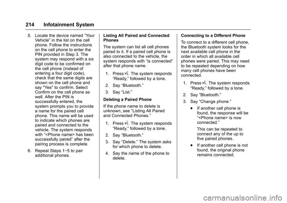CHEVROLET TAHOE 2016 4.G Owners Manual Chevrolet Tahoe/Suburban Owner Manual (GMNA-Localizing-U.S./Canada/
Mexico-9159366) - 2016 - crc - 5/19/15
214 Infotainment System
5. Locate the device named“Your
Vehicle” in the list on the cell
CHEVROLET TAHOE 2016 4.G Owners Manual Chevrolet Tahoe/Suburban Owner Manual (GMNA-Localizing-U.S./Canada/
Mexico-9159366) - 2016 - crc - 5/19/15
214 Infotainment System
5. Locate the device named“Your
Vehicle” in the list on the cell