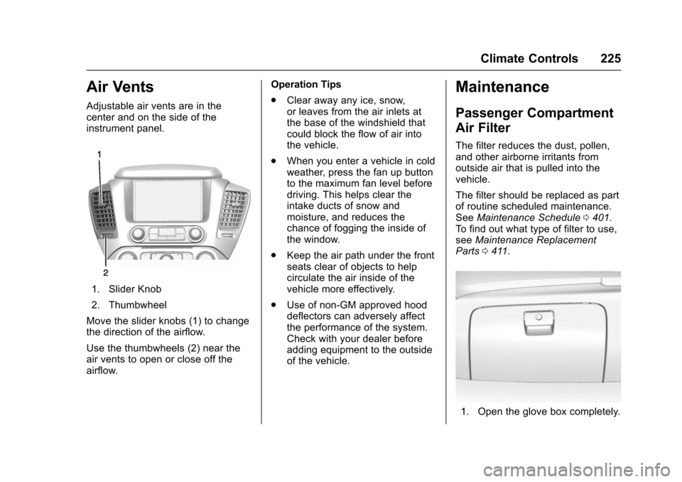 CHEVROLET TAHOE 2016 4.G Owners Manual Chevrolet Tahoe/Suburban Owner Manual (GMNA-Localizing-U.S./Canada/
Mexico-9159366) - 2016 - crc - 5/19/15
Climate Controls 225
Air Vents
Adjustable air vents are in the
center and on the side of the
CHEVROLET TAHOE 2016 4.G Owners Manual Chevrolet Tahoe/Suburban Owner Manual (GMNA-Localizing-U.S./Canada/
Mexico-9159366) - 2016 - crc - 5/19/15
Climate Controls 225
Air Vents
Adjustable air vents are in the
center and on the side of the
