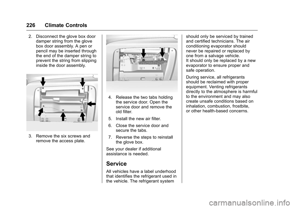 CHEVROLET TAHOE 2016 4.G Owners Manual Chevrolet Tahoe/Suburban Owner Manual (GMNA-Localizing-U.S./Canada/
Mexico-9159366) - 2016 - crc - 5/19/15
226 Climate Controls
2. Disconnect the glove box doordamper string from the glove
box door as CHEVROLET TAHOE 2016 4.G Owners Manual Chevrolet Tahoe/Suburban Owner Manual (GMNA-Localizing-U.S./Canada/
Mexico-9159366) - 2016 - crc - 5/19/15
226 Climate Controls
2. Disconnect the glove box doordamper string from the glove
box door as