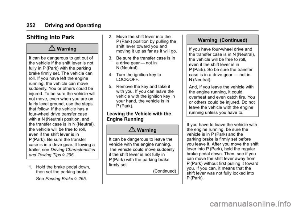CHEVROLET TAHOE 2016 4.G Owners Manual Chevrolet Tahoe/Suburban Owner Manual (GMNA-Localizing-U.S./Canada/
Mexico-9159366) - 2016 - crc - 5/20/15
252 Driving and Operating
Shifting Into Park
{Warning
It can be dangerous to get out of
the v CHEVROLET TAHOE 2016 4.G Owners Manual Chevrolet Tahoe/Suburban Owner Manual (GMNA-Localizing-U.S./Canada/
Mexico-9159366) - 2016 - crc - 5/20/15
252 Driving and Operating
Shifting Into Park
{Warning
It can be dangerous to get out of
the v