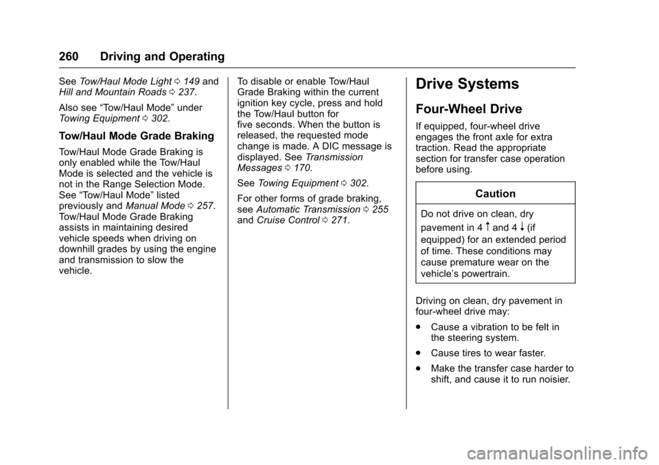CHEVROLET TAHOE 2016 4.G Owners Manual Chevrolet Tahoe/Suburban Owner Manual (GMNA-Localizing-U.S./Canada/
Mexico-9159366) - 2016 - crc - 5/20/15
260 Driving and Operating
SeeTow/Haul Mode Light 0149 and
Hill and Mountain Roads 0237.
Also CHEVROLET TAHOE 2016 4.G Owners Manual Chevrolet Tahoe/Suburban Owner Manual (GMNA-Localizing-U.S./Canada/
Mexico-9159366) - 2016 - crc - 5/20/15
260 Driving and Operating
SeeTow/Haul Mode Light 0149 and
Hill and Mountain Roads 0237.
Also