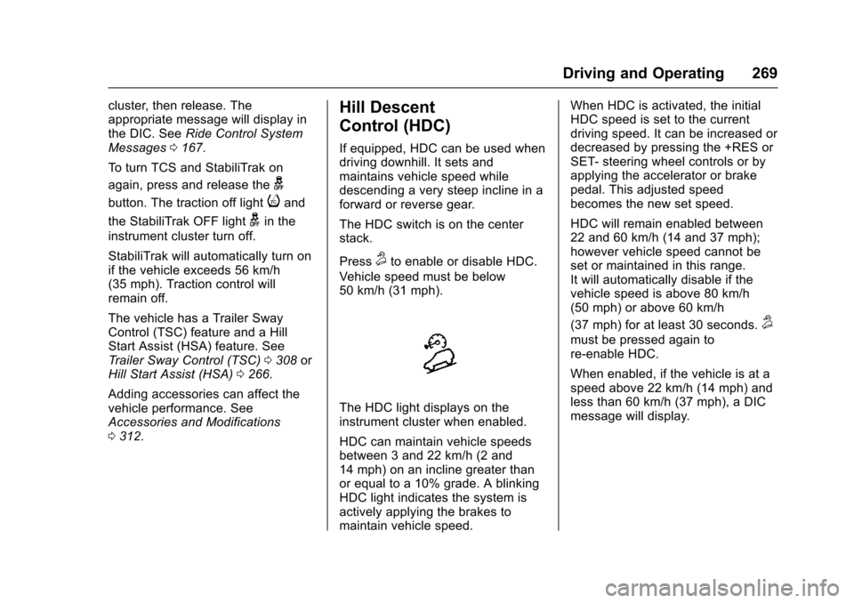 CHEVROLET TAHOE 2016 4.G Owners Manual Chevrolet Tahoe/Suburban Owner Manual (GMNA-Localizing-U.S./Canada/
Mexico-9159366) - 2016 - crc - 5/20/15
Driving and Operating 269
cluster, then release. The
appropriate message will display in
the CHEVROLET TAHOE 2016 4.G Owners Manual Chevrolet Tahoe/Suburban Owner Manual (GMNA-Localizing-U.S./Canada/
Mexico-9159366) - 2016 - crc - 5/20/15
Driving and Operating 269
cluster, then release. The
appropriate message will display in
the