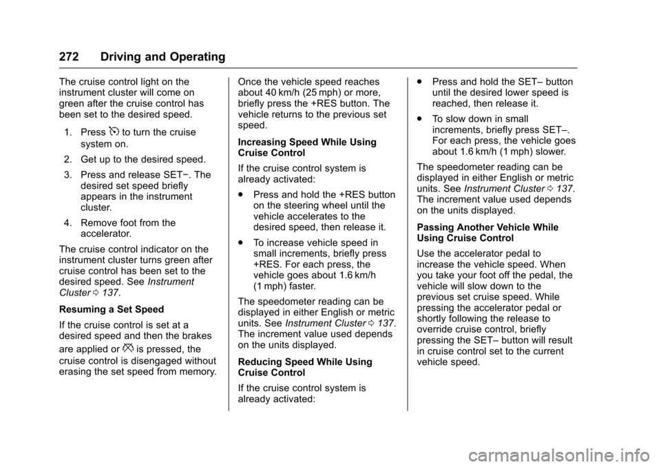 CHEVROLET TAHOE 2016 4.G Owners Manual Chevrolet Tahoe/Suburban Owner Manual (GMNA-Localizing-U.S./Canada/
Mexico-9159366) - 2016 - crc - 5/20/15
272 Driving and Operating
The cruise control light on the
instrument cluster will come on
gre CHEVROLET TAHOE 2016 4.G Owners Manual Chevrolet Tahoe/Suburban Owner Manual (GMNA-Localizing-U.S./Canada/
Mexico-9159366) - 2016 - crc - 5/20/15
272 Driving and Operating
The cruise control light on the
instrument cluster will come on
gre