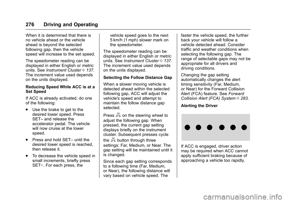 CHEVROLET TAHOE 2016 4.G Owners Manual Chevrolet Tahoe/Suburban Owner Manual (GMNA-Localizing-U.S./Canada/
Mexico-9159366) - 2016 - crc - 5/20/15
276 Driving and Operating
When it is determined that there is
no vehicle ahead or the vehicle CHEVROLET TAHOE 2016 4.G Owners Manual Chevrolet Tahoe/Suburban Owner Manual (GMNA-Localizing-U.S./Canada/
Mexico-9159366) - 2016 - crc - 5/20/15
276 Driving and Operating
When it is determined that there is
no vehicle ahead or the vehicle