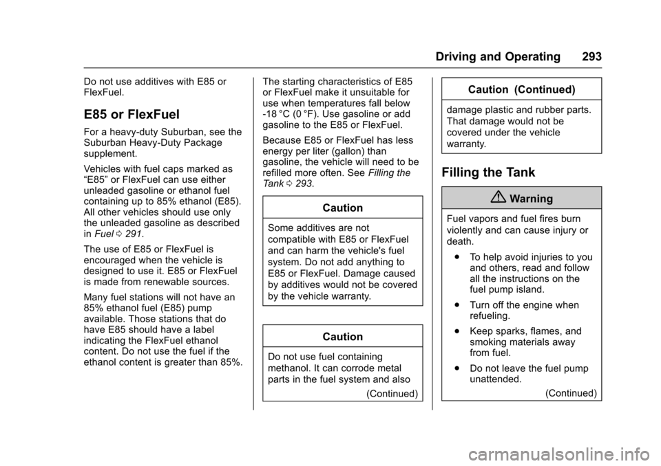 CHEVROLET TAHOE 2016 4.G Owners Manual Chevrolet Tahoe/Suburban Owner Manual (GMNA-Localizing-U.S./Canada/
Mexico-9159366) - 2016 - crc - 5/20/15
Driving and Operating 293
Do not use additives with E85 or
FlexFuel.
E85 or FlexFuel
For a he CHEVROLET TAHOE 2016 4.G Owners Manual Chevrolet Tahoe/Suburban Owner Manual (GMNA-Localizing-U.S./Canada/
Mexico-9159366) - 2016 - crc - 5/20/15
Driving and Operating 293
Do not use additives with E85 or
FlexFuel.
E85 or FlexFuel
For a he