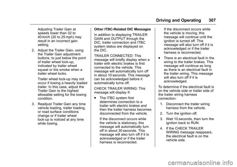 CHEVROLET TAHOE 2016 4.G Owners Manual Chevrolet Tahoe/Suburban Owner Manual (GMNA-Localizing-U.S./Canada/
Mexico-9159366) - 2016 - crc - 5/20/15
Driving and Operating 307
Adjusting Trailer Gain at
speeds lower than 32 to
40 km/h (20 to 25