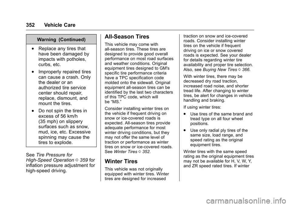CHEVROLET TAHOE 2016 4.G Owners Manual Chevrolet Tahoe/Suburban Owner Manual (GMNA-Localizing-U.S./Canada/
Mexico-9159366) - 2016 - crc - 5/19/15
352 Vehicle Care
Warning (Continued)
.Replace any tires that
have been damaged by
impacts wit CHEVROLET TAHOE 2016 4.G Owners Manual Chevrolet Tahoe/Suburban Owner Manual (GMNA-Localizing-U.S./Canada/
Mexico-9159366) - 2016 - crc - 5/19/15
352 Vehicle Care
Warning (Continued)
.Replace any tires that
have been damaged by
impacts wit