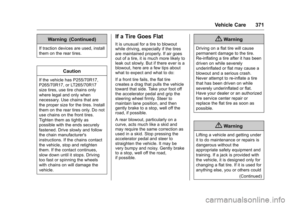 CHEVROLET TAHOE 2016 4.G Owners Manual Chevrolet Tahoe/Suburban Owner Manual (GMNA-Localizing-U.S./Canada/
Mexico-9159366) - 2016 - crc - 5/19/15
Vehicle Care 371
Warning (Continued)
If traction devices are used, install
them on the rear t