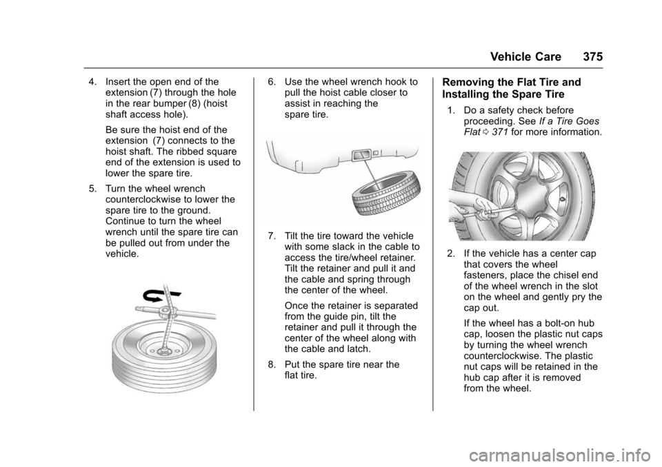 CHEVROLET TAHOE 2016 4.G Owners Manual Chevrolet Tahoe/Suburban Owner Manual (GMNA-Localizing-U.S./Canada/
Mexico-9159366) - 2016 - crc - 5/19/15
Vehicle Care 375
4. Insert the open end of theextension (7) through the hole
in the rear bump