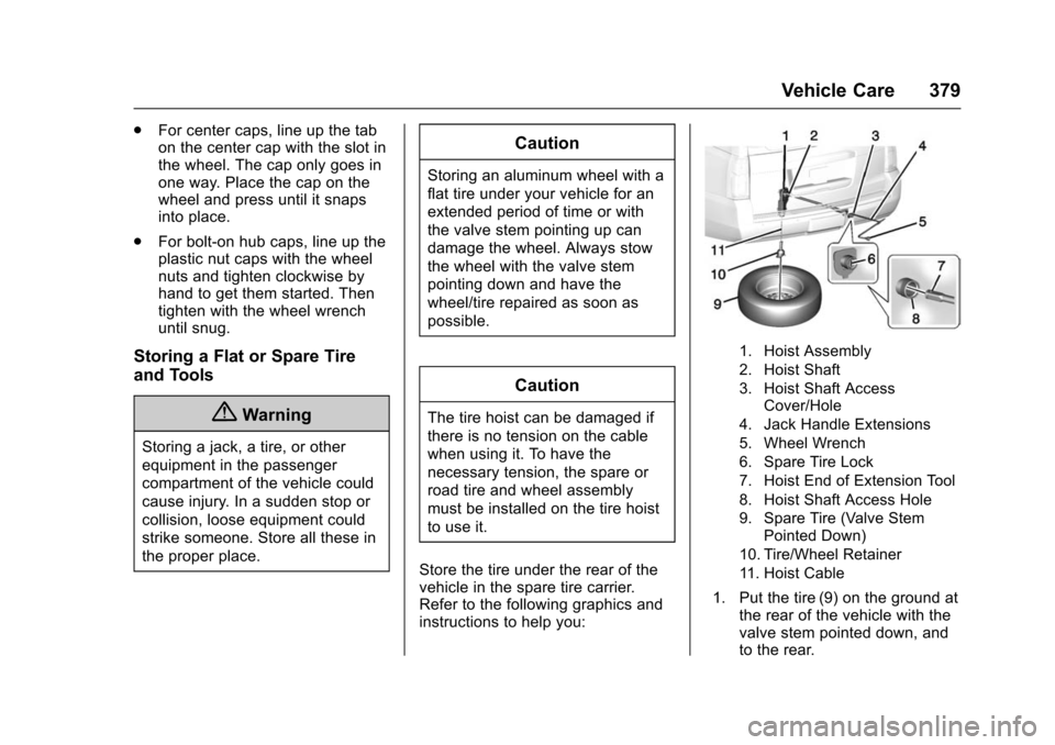 CHEVROLET TAHOE 2016 4.G Owners Manual Chevrolet Tahoe/Suburban Owner Manual (GMNA-Localizing-U.S./Canada/
Mexico-9159366) - 2016 - crc - 5/19/15
Vehicle Care 379
.For center caps, line up the tab
on the center cap with the slot in
the whe CHEVROLET TAHOE 2016 4.G Owners Manual Chevrolet Tahoe/Suburban Owner Manual (GMNA-Localizing-U.S./Canada/
Mexico-9159366) - 2016 - crc - 5/19/15
Vehicle Care 379
.For center caps, line up the tab
on the center cap with the slot in
the whe
