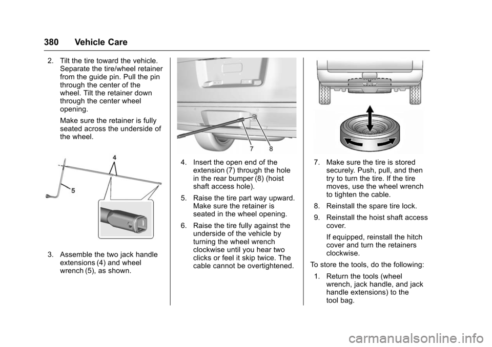 CHEVROLET TAHOE 2016 4.G Owners Manual Chevrolet Tahoe/Suburban Owner Manual (GMNA-Localizing-U.S./Canada/
Mexico-9159366) - 2016 - crc - 5/19/15
380 Vehicle Care
2. Tilt the tire toward the vehicle.Separate the tire/wheel retainer
from th CHEVROLET TAHOE 2016 4.G Owners Manual Chevrolet Tahoe/Suburban Owner Manual (GMNA-Localizing-U.S./Canada/
Mexico-9159366) - 2016 - crc - 5/19/15
380 Vehicle Care
2. Tilt the tire toward the vehicle.Separate the tire/wheel retainer
from th