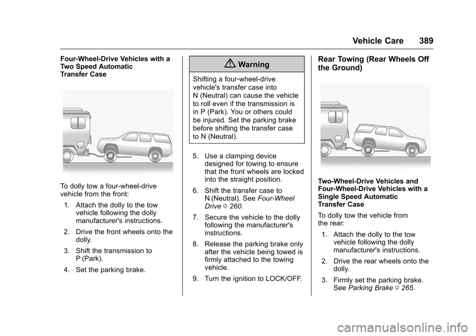 CHEVROLET TAHOE 2016 4.G Owners Manual Chevrolet Tahoe/Suburban Owner Manual (GMNA-Localizing-U.S./Canada/
Mexico-9159366) - 2016 - crc - 5/19/15
Vehicle Care 389
Four-Wheel-Drive Vehicles with a
Two Speed Automatic
Transfer Case
To dolly CHEVROLET TAHOE 2016 4.G Owners Manual Chevrolet Tahoe/Suburban Owner Manual (GMNA-Localizing-U.S./Canada/
Mexico-9159366) - 2016 - crc - 5/19/15
Vehicle Care 389
Four-Wheel-Drive Vehicles with a
Two Speed Automatic
Transfer Case
To dolly