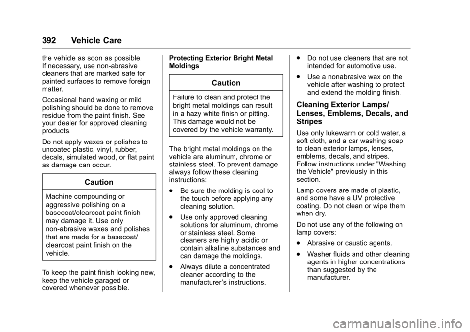 CHEVROLET TAHOE 2016 4.G Owners Manual Chevrolet Tahoe/Suburban Owner Manual (GMNA-Localizing-U.S./Canada/
Mexico-9159366) - 2016 - crc - 5/19/15
392 Vehicle Care
the vehicle as soon as possible.
If necessary, use non-abrasive
cleaners tha CHEVROLET TAHOE 2016 4.G Owners Manual Chevrolet Tahoe/Suburban Owner Manual (GMNA-Localizing-U.S./Canada/
Mexico-9159366) - 2016 - crc - 5/19/15
392 Vehicle Care
the vehicle as soon as possible.
If necessary, use non-abrasive
cleaners tha