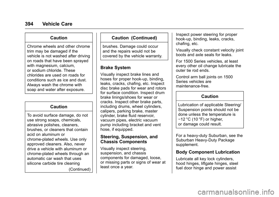 CHEVROLET TAHOE 2016 4.G Owners Manual Chevrolet Tahoe/Suburban Owner Manual (GMNA-Localizing-U.S./Canada/
Mexico-9159366) - 2016 - crc - 5/19/15
394 Vehicle Care
Caution
Chrome wheels and other chrome
trim may be damaged if the
vehicle is CHEVROLET TAHOE 2016 4.G Owners Manual Chevrolet Tahoe/Suburban Owner Manual (GMNA-Localizing-U.S./Canada/
Mexico-9159366) - 2016 - crc - 5/19/15
394 Vehicle Care
Caution
Chrome wheels and other chrome
trim may be damaged if the
vehicle is