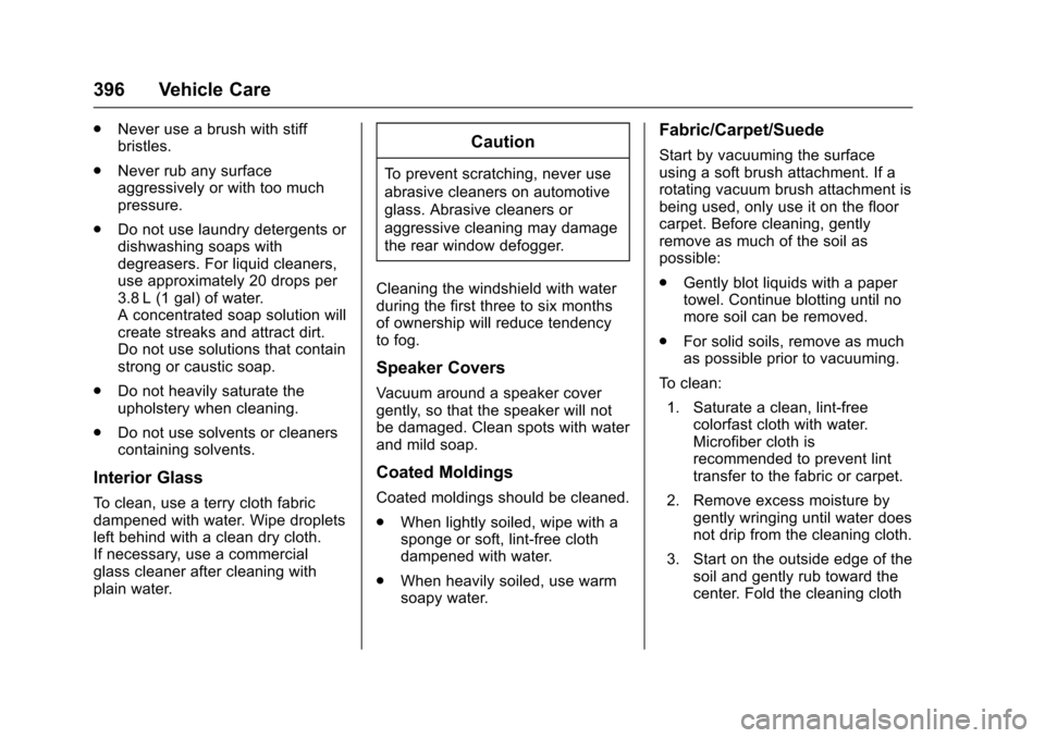 CHEVROLET TAHOE 2016 4.G Owners Manual Chevrolet Tahoe/Suburban Owner Manual (GMNA-Localizing-U.S./Canada/
Mexico-9159366) - 2016 - crc - 5/19/15
396 Vehicle Care
.Never use a brush with stiff
bristles.
. Never rub any surface
aggressively CHEVROLET TAHOE 2016 4.G Owners Manual Chevrolet Tahoe/Suburban Owner Manual (GMNA-Localizing-U.S./Canada/
Mexico-9159366) - 2016 - crc - 5/19/15
396 Vehicle Care
.Never use a brush with stiff
bristles.
. Never rub any surface
aggressively
