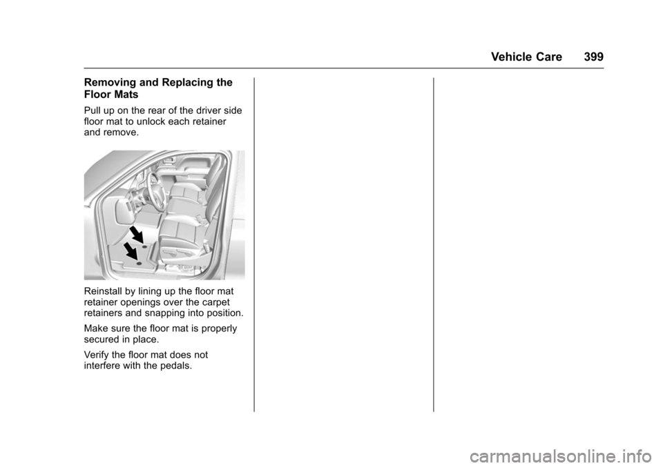 CHEVROLET TAHOE 2016 4.G Owners Manual Chevrolet Tahoe/Suburban Owner Manual (GMNA-Localizing-U.S./Canada/
Mexico-9159366) - 2016 - crc - 5/19/15
Vehicle Care 399
Removing and Replacing the
Floor Mats
Pull up on the rear of the driver side