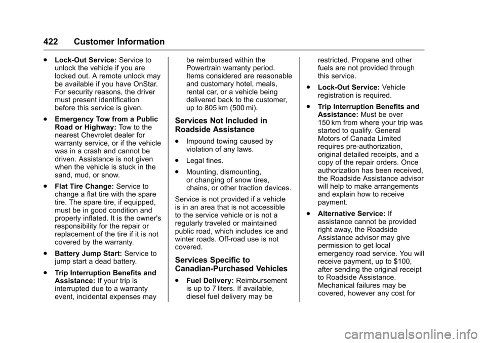 CHEVROLET TAHOE 2016 4.G Owners Manual Chevrolet Tahoe/Suburban Owner Manual (GMNA-Localizing-U.S./Canada/
Mexico-9159366) - 2016 - crc - 5/19/15
422 Customer Information
.Lock-Out Service: Service to
unlock the vehicle if you are
locked o CHEVROLET TAHOE 2016 4.G Owners Manual Chevrolet Tahoe/Suburban Owner Manual (GMNA-Localizing-U.S./Canada/
Mexico-9159366) - 2016 - crc - 5/19/15
422 Customer Information
.Lock-Out Service: Service to
unlock the vehicle if you are
locked o