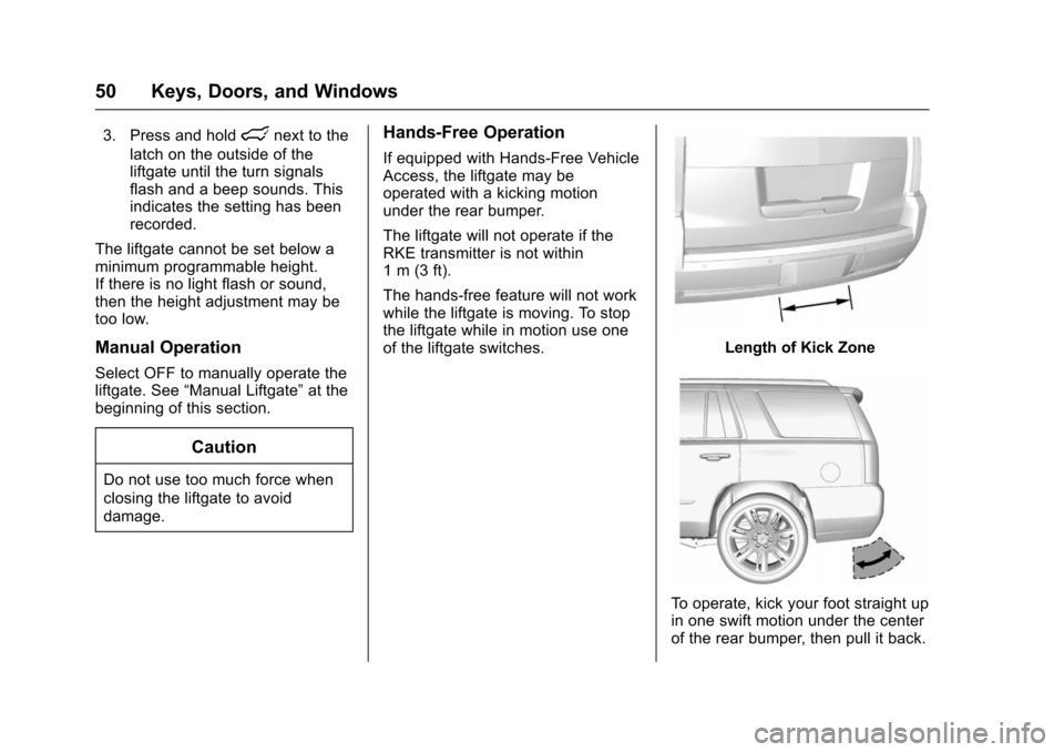 CHEVROLET TAHOE 2016 4.G Owners Manual Chevrolet Tahoe/Suburban Owner Manual (GMNA-Localizing-U.S./Canada/
Mexico-9159366) - 2016 - crc - 5/19/15
50 Keys, Doors, and Windows
3. Press and holdlnext to the
latch on the outside of the
liftgat