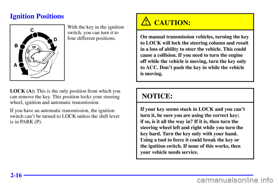CHEVROLET TRACKER 2002 2.G Owners Manual 2-16
Ignition Positions
With the key in the ignition
switch, you can turn it to
four different positions.
LOCK (A): This is the only position from which you
can remove the key. This position locks you