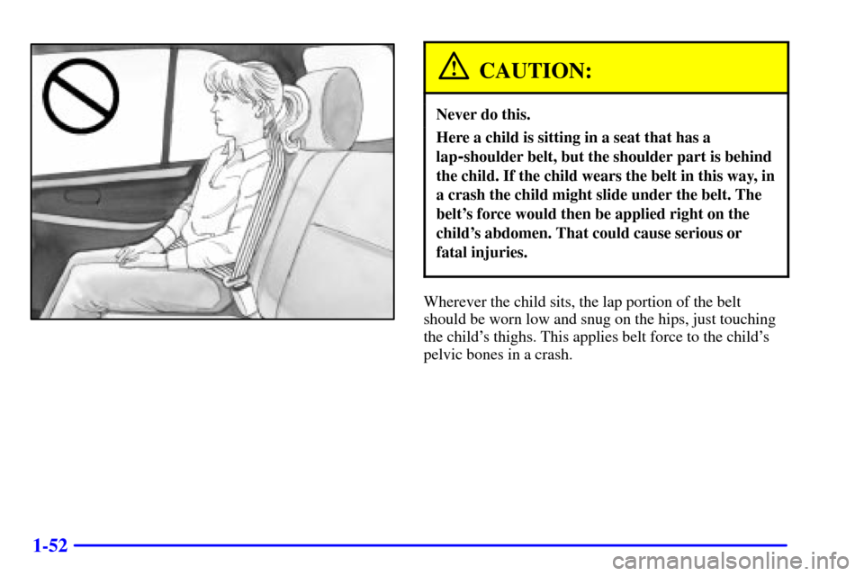 CHEVROLET TRACKER 2000 2.G Owners Manual 1-52
CAUTION:
Never do this.
Here a child is sitting in a seat that has a
lap
-shoulder belt, but the shoulder part is behind
the child. If the child wears the belt in this way, in
a crash the child m